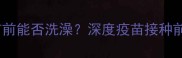 宠物接种疫苗前能否洗澡深度疫苗接种前护理全指南