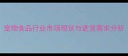 宠物食品行业市场现状与进货需求分析
