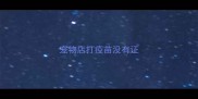 宠物店打疫苗没有证
