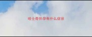 哈士奇怀孕有什么症状
