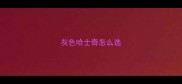 灰色哈士奇怎么选
