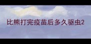 比熊打完疫苗后多久驱虫