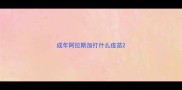 成年阿拉斯加打什么疫苗