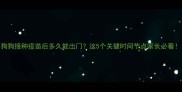 狗狗接种疫苗后多久能出门这5个关键时间节点家长必看