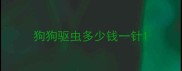 狗狗驱虫多少钱一针