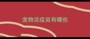 宠物活疫苗有哪些