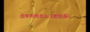 成年狗狗怎么注射疫苗