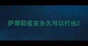 萨摩耶疫苗多久可以打虫