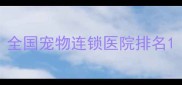 全国宠物连锁医院排名