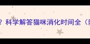猫咪吃完东西多久排便科学解答猫咪消化时间全附健康便便判断标准