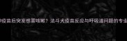 宠物犬接种疫苗后突发感冒咳嗽法斗犬疫苗反应与呼吸道问题的专业应对指南