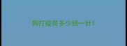 狗打疫苗多少钱一针