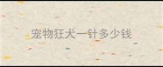 宠物狂犬一针多少钱