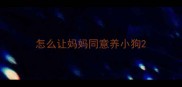 怎么让妈妈同意养小狗
