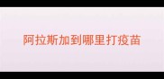 阿拉斯加到哪里打疫苗