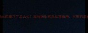 狗狗吃完驱虫药腹泻了怎么办宠物医生紧急处理指南附用药后护理全攻略