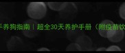 2个月大幼犬新手养狗指南超全30天养护手册附疫苗饮食训练全攻略