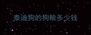 泰迪狗的狗粮多少钱