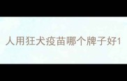 人用狂犬疫苗哪个牌子好