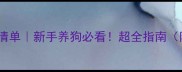 宠物狗必备清单新手养狗必看超全指南附清单