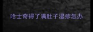 哈士奇得了满肚子湿疹怎办