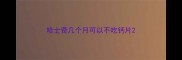 哈士奇几个月可以不吃钙片