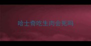 哈士奇吃生肉会死吗