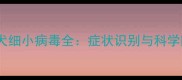哈士奇幼犬细小病毒全症状识别与科学防治指南