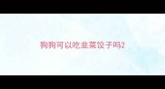 狗狗可以吃韭菜饺子吗