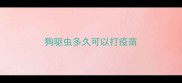狗驱虫多久可以打疫苗