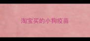 淘宝买的小狗疫苗