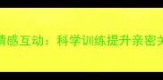 狗狗与女性情感互动科学训练提升亲密关系的5大秘诀