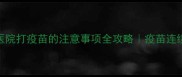 幼犬换宠物医院打疫苗的注意事项全攻略疫苗连续性安全指南