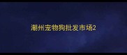 潮州宠物狗批发市场