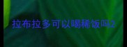 拉布拉多可以喝稀饭吗