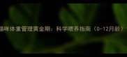 猫咪体重管理黄金期科学喂养指南0-12月龄