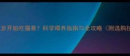 猫咪几岁开始吃猫草科学喂养指南与全攻略附选购技巧