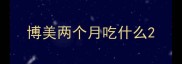 博美两个月吃什么