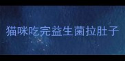 猫咪吃完益生菌拉肚子