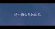 哈士奇会乱拉屎吗