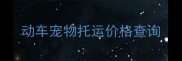 动车宠物托运价格查询