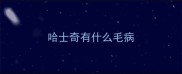 哈士奇有什么毛病