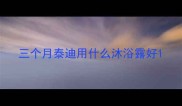 三个月泰迪用什么沐浴露好