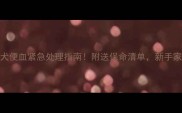 2个月大幼犬便血紧急处理指南附送保命清单新手家长必看