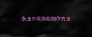 泰迪自做狗粮制作方法