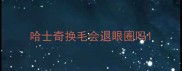 哈士奇换毛会退眼圈吗