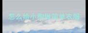 怎么给小狗做简单衣服