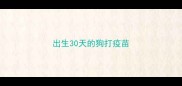 出生30天的狗打疫苗