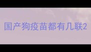 国产狗疫苗都有几联