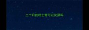 二个月的哈士奇可以洗澡吗
